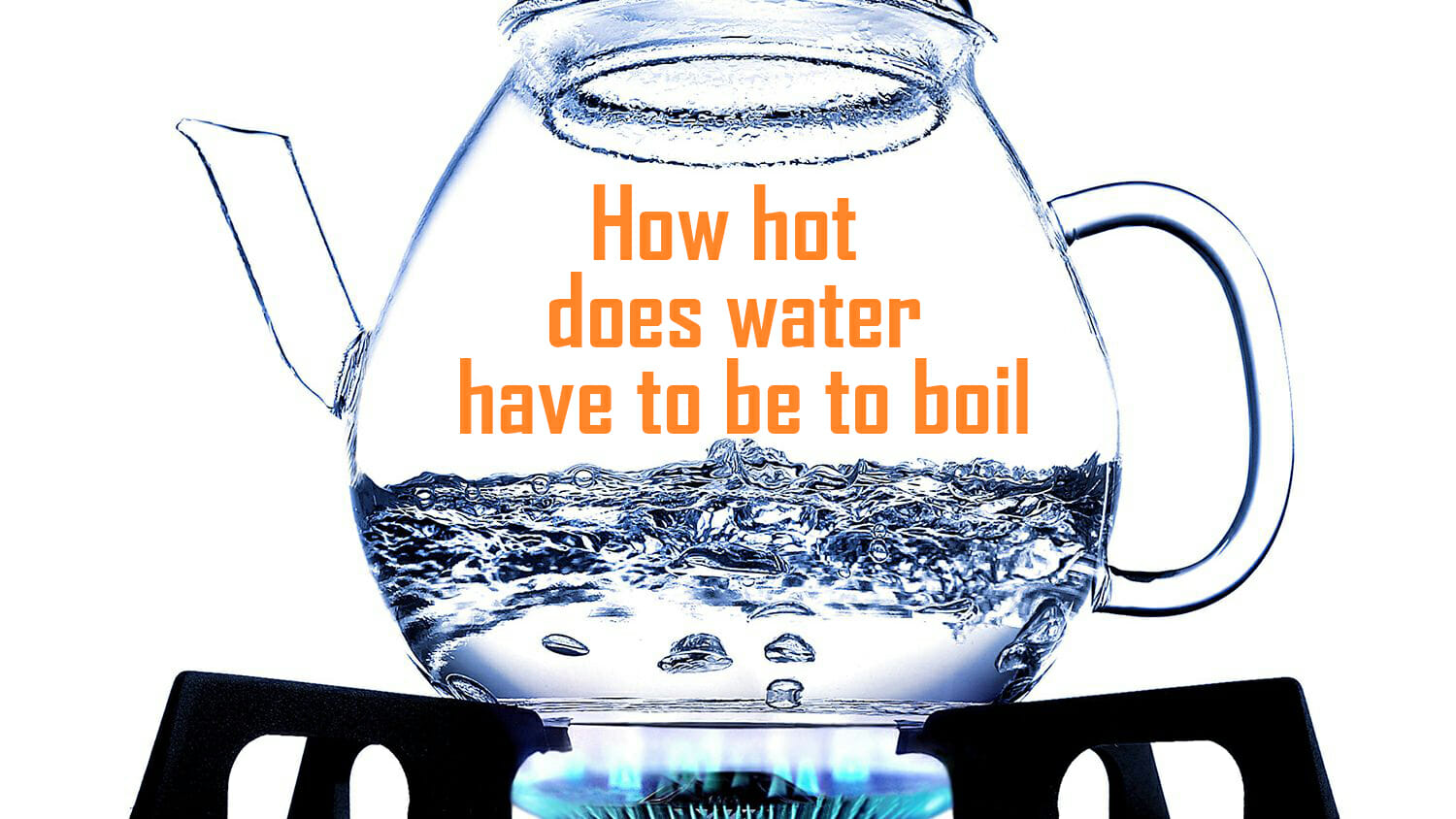 how-hot-does-water-have-to-be-to-boil-everything-you-need-to-know